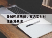 爱游戏官网-曼城迎战热刺，双方实力对比备受关注